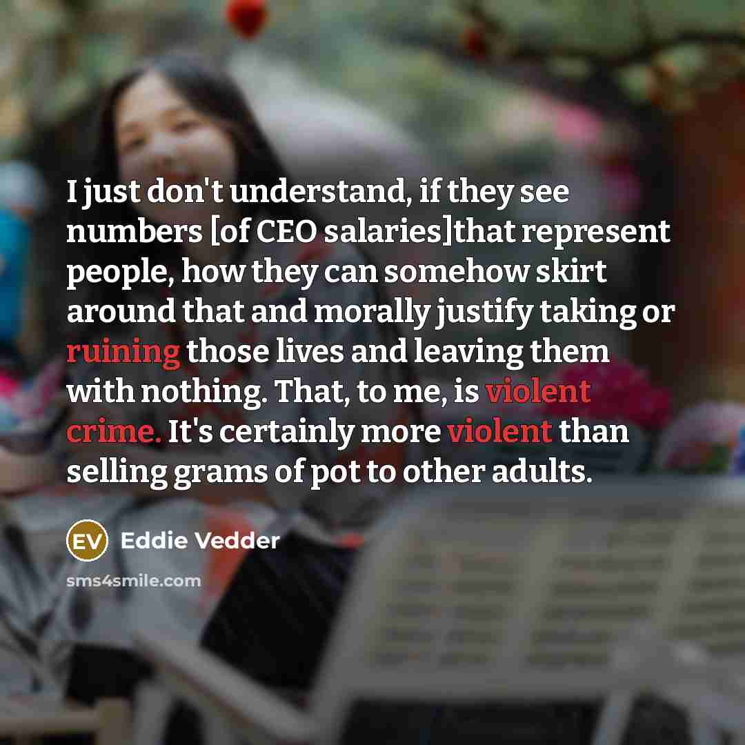“I just don't understand, if they see numbers [of CEO…” quote by Eddie Vedder