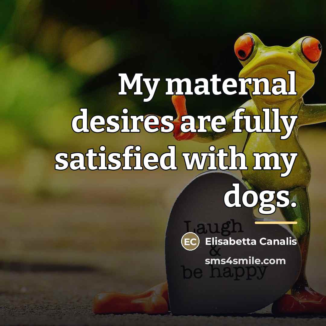 “My maternal desires are fully satisfied with my dogs.…” quote by Elisabetta Canalis