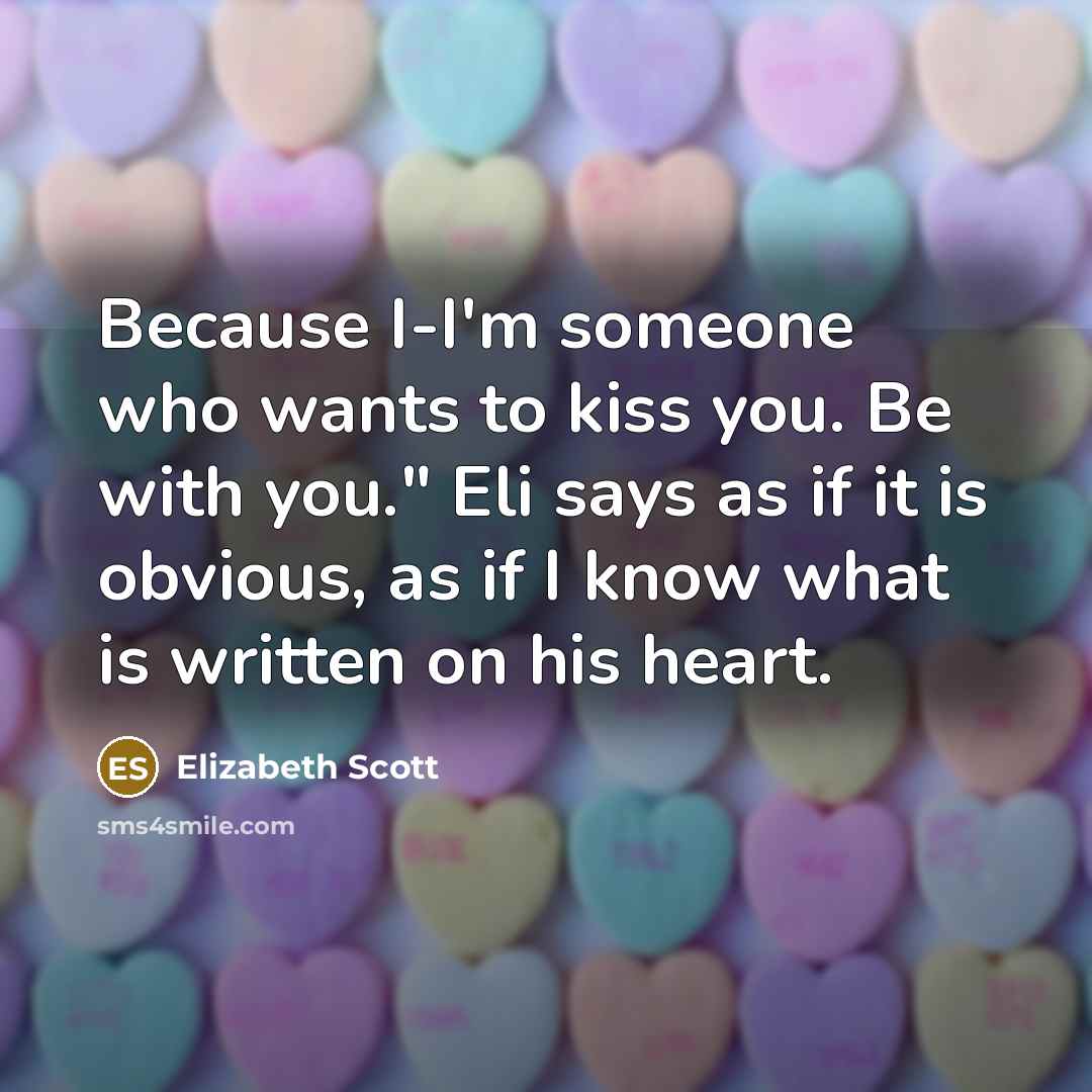 “Because I-I'm someone who wants to kiss you. Be with…” quote by Elizabeth Scott