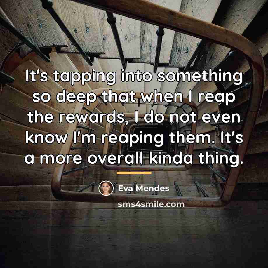 “It's tapping into something so deep that when I reap…” quote by Eva Mendes