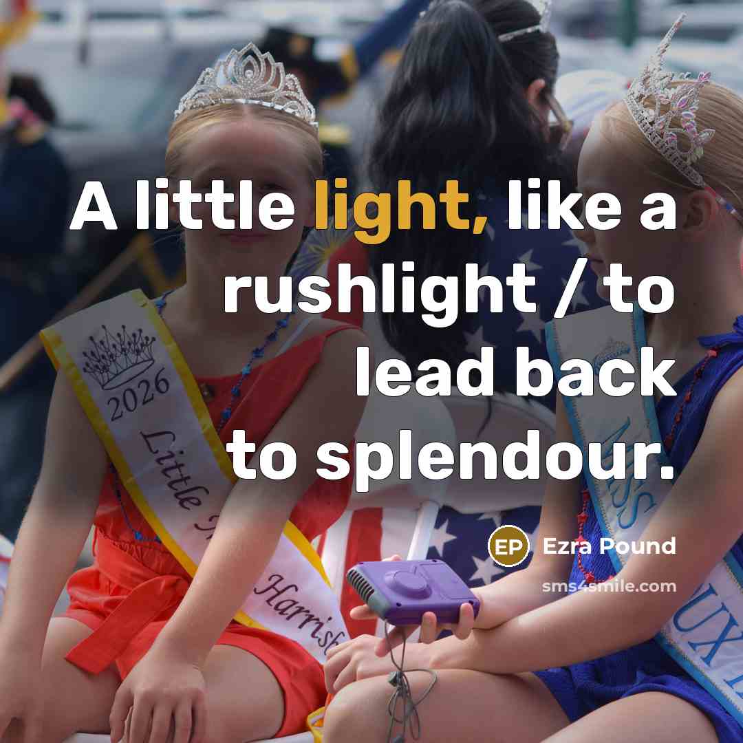 “A little light, like a rushlight / to lead back…” quote by Ezra Pound
