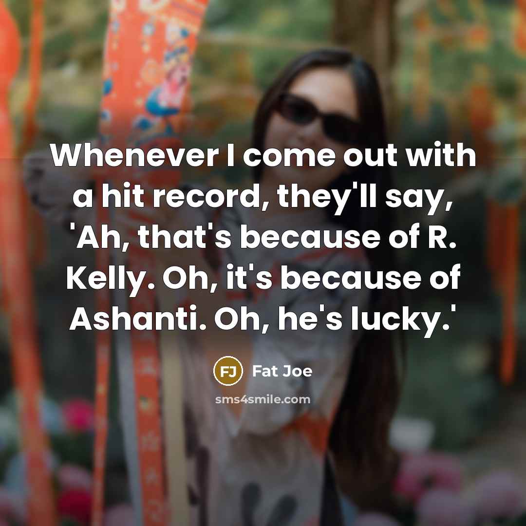 “Whenever I come out with a hit record, they'll say,…” quote by Fat Joe