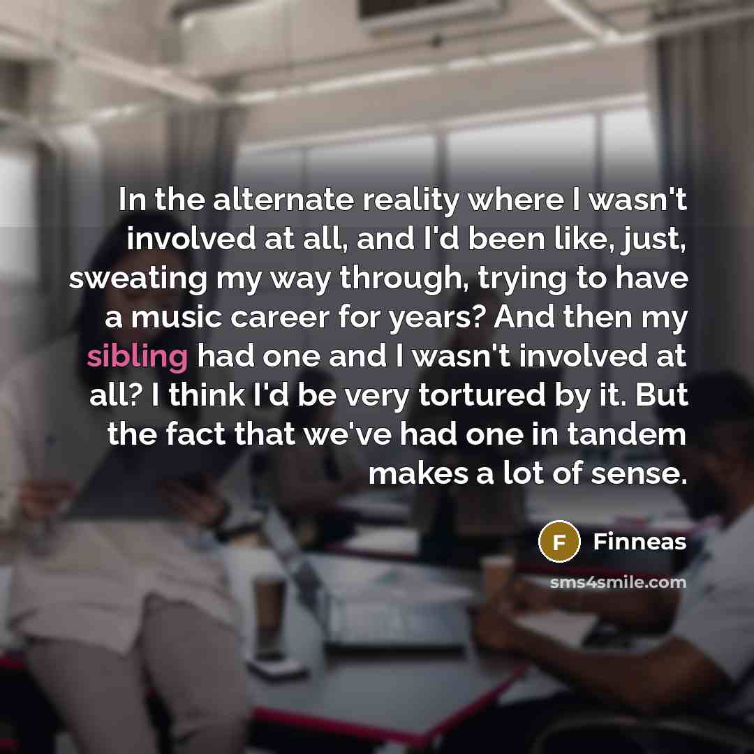 “In the alternate reality where I wasn't involved at all,…” quote by Finneas