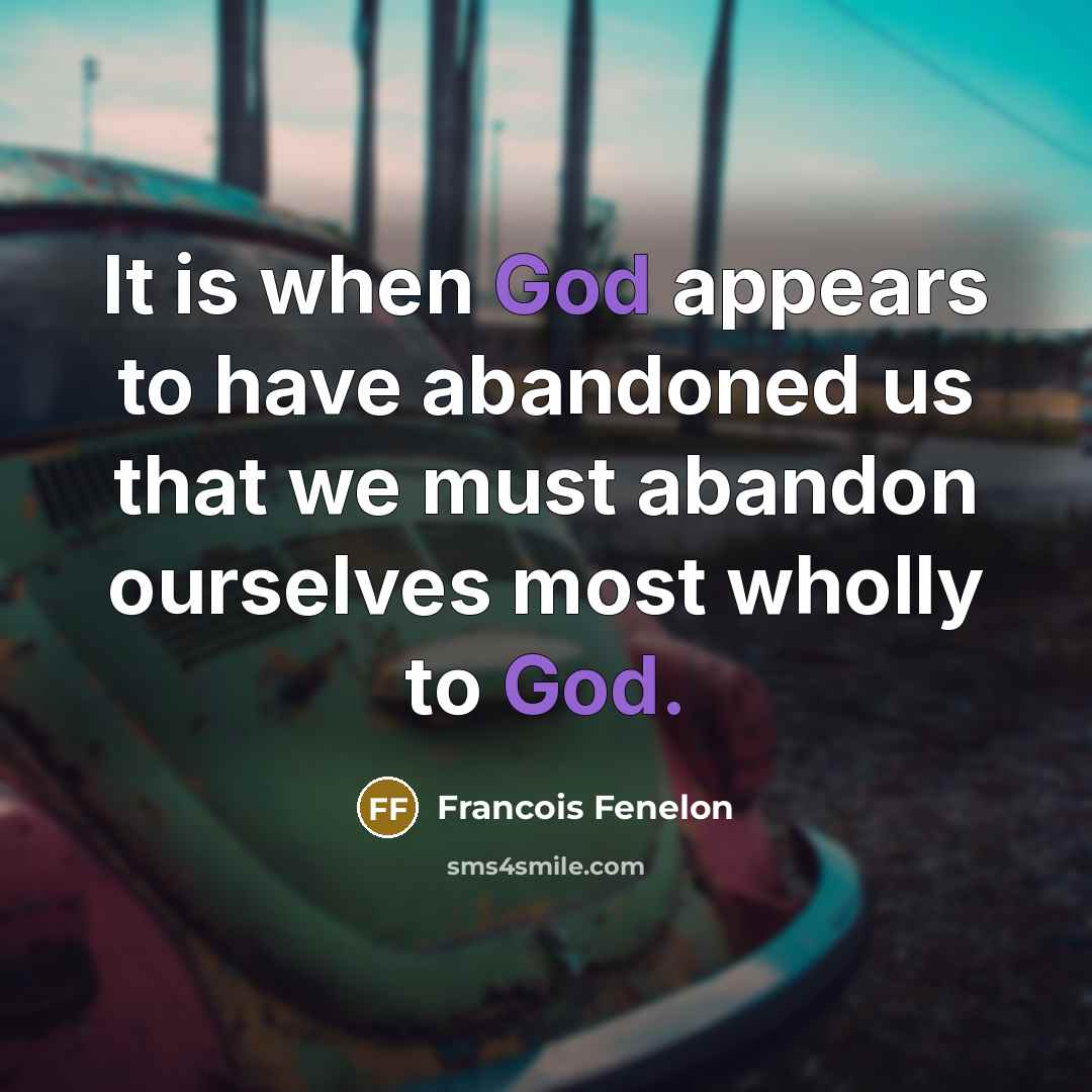 “It is when God appears to have abandoned us that…” quote by Francois Fenelon
