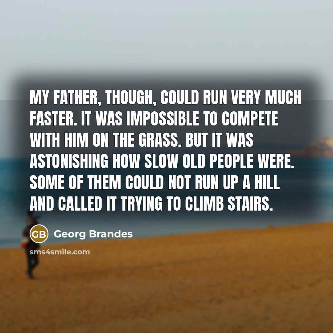 “My father, though, could run very much faster. It was…” quote by Georg Brandes