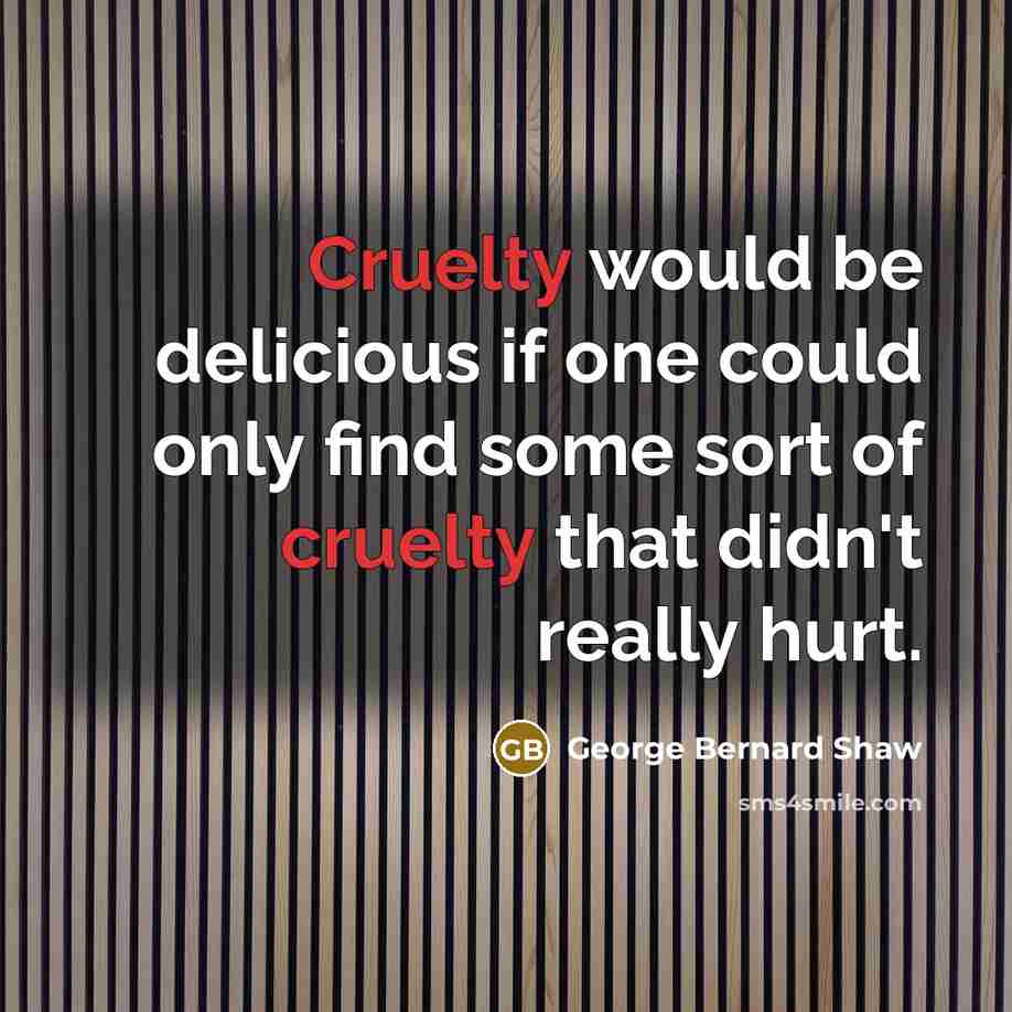 “Cruelty would be delicious if one could only find some…” quote by George Bernard Shaw