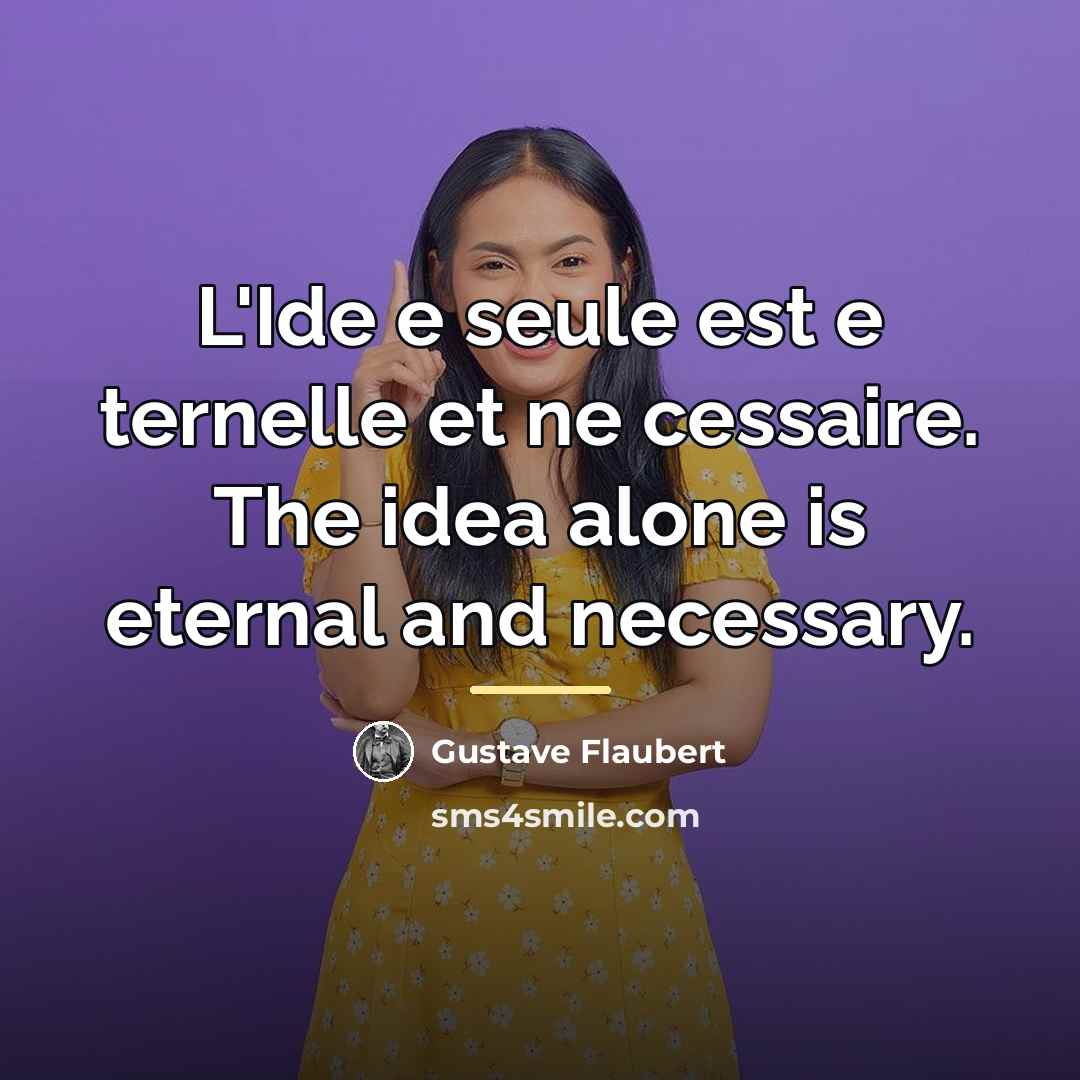 “L'Ide e seule est e ternelle et ne cessaire. The…” quote by Gustave Flaubert