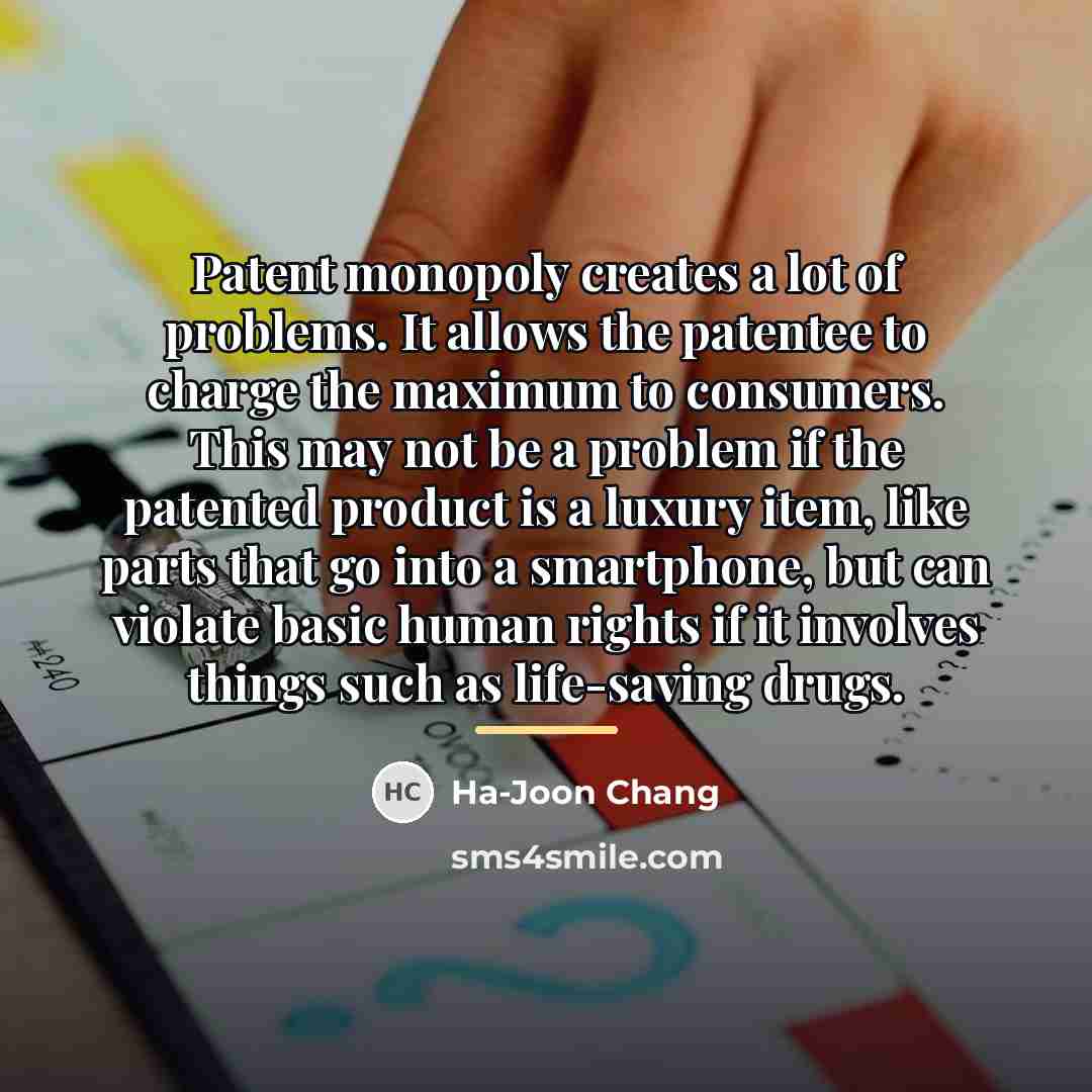 “Patent monopoly creates a lot of problems. It allows the…” quote by Ha-Joon Chang