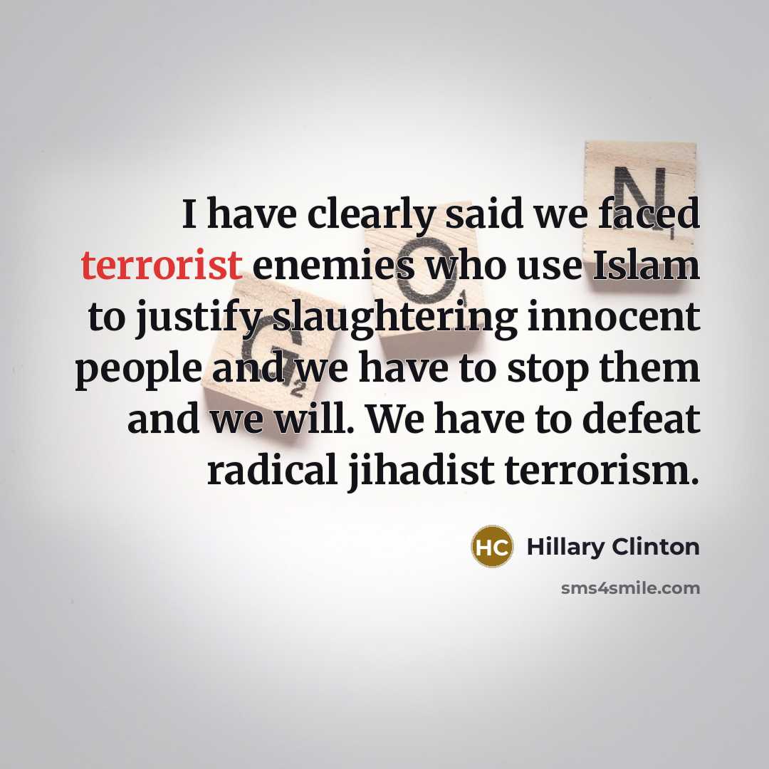 “I have clearly said we faced terrorist enemies who use…” quote by Hillary Clinton