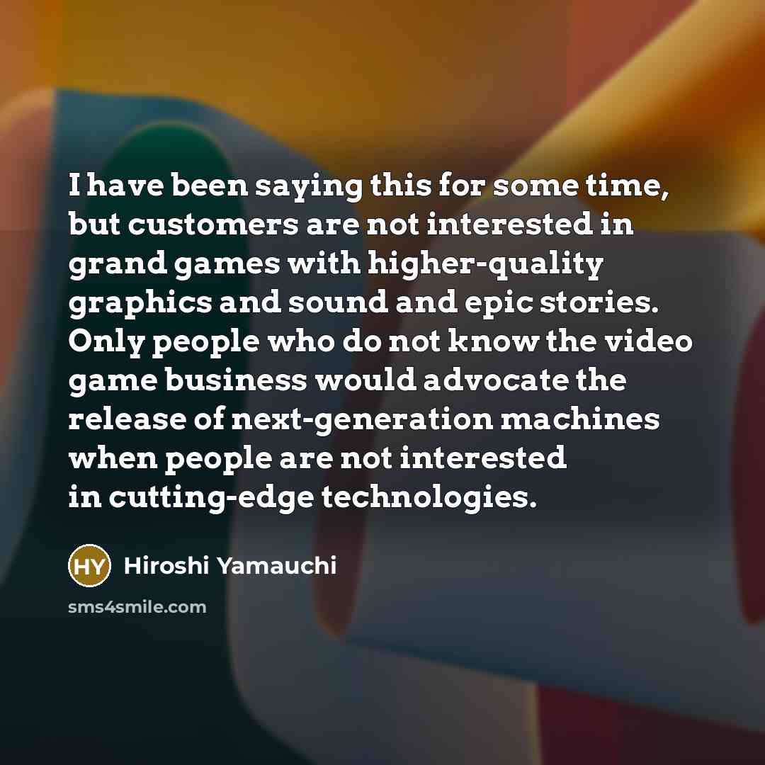“I have been saying this for some time, but customers…” quote by Hiroshi Yamauchi