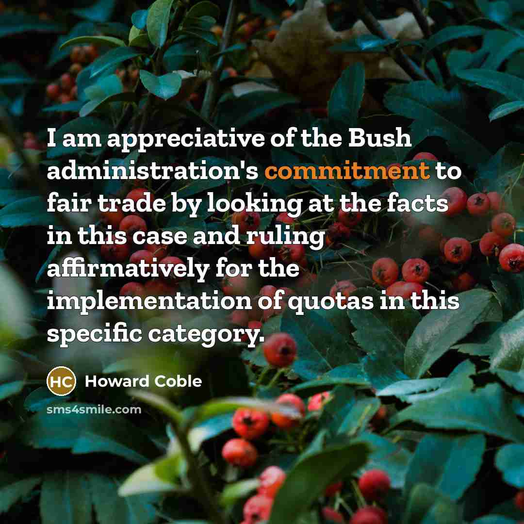 “I am appreciative of the Bush administration's commitment to fair…” quote by Howard Coble