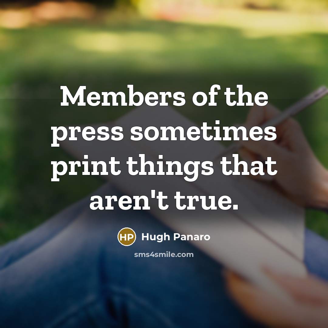 “Members of the press sometimes print things that aren't true.” quote by Hugh Panaro
