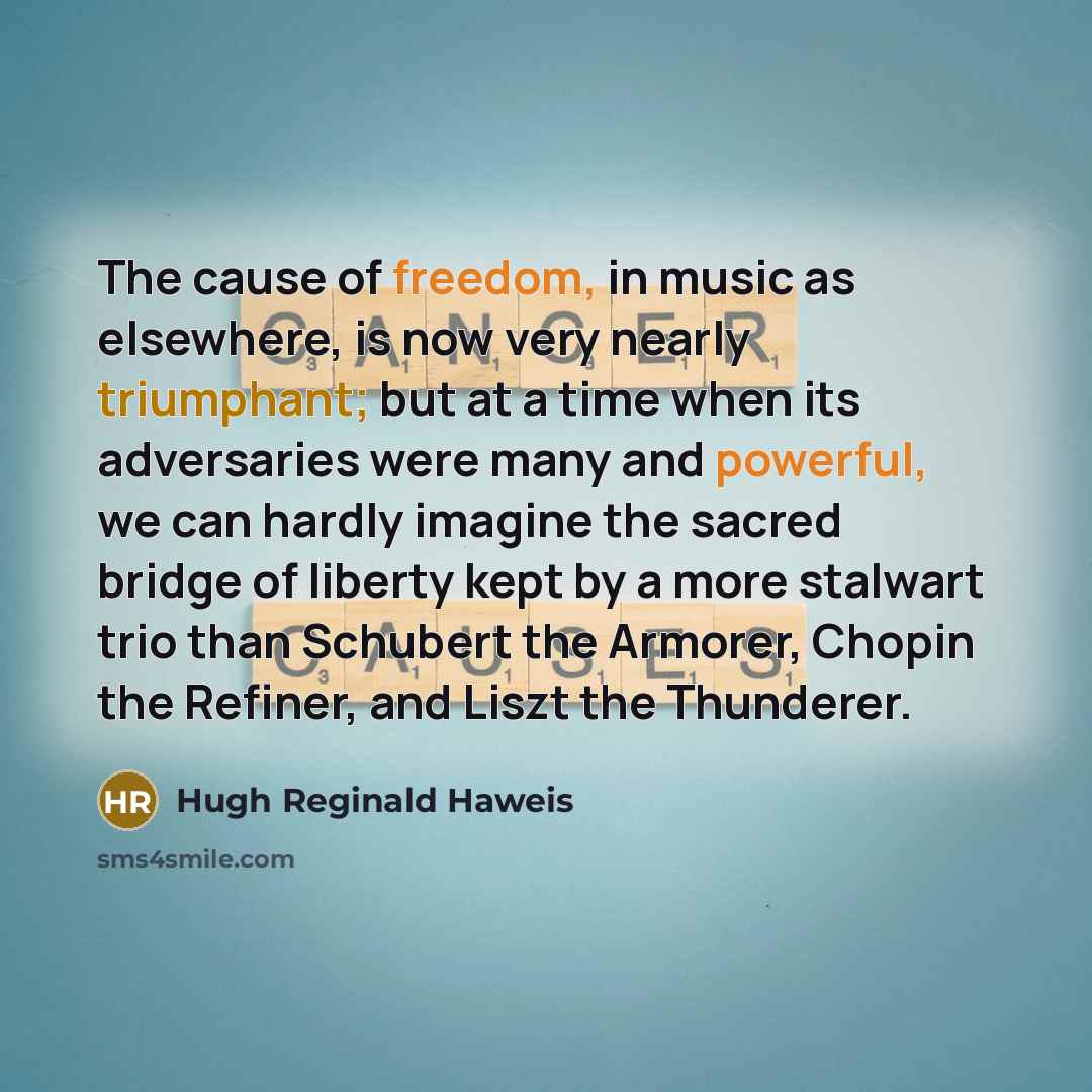“The cause of freedom, in music as elsewhere, is now…” quote by Hugh Reginald Haweis