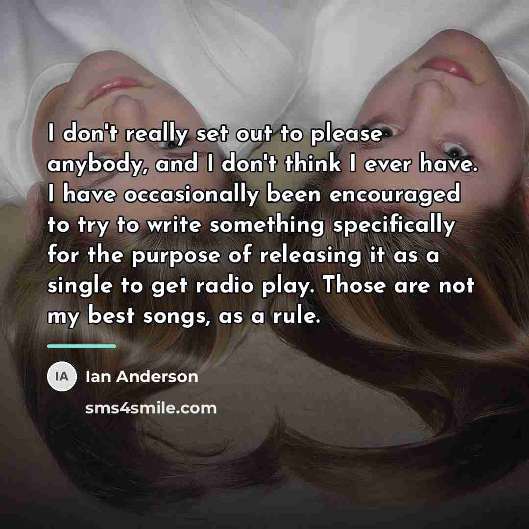 “I don't really set out to please anybody, and I…” quote by Ian Anderson