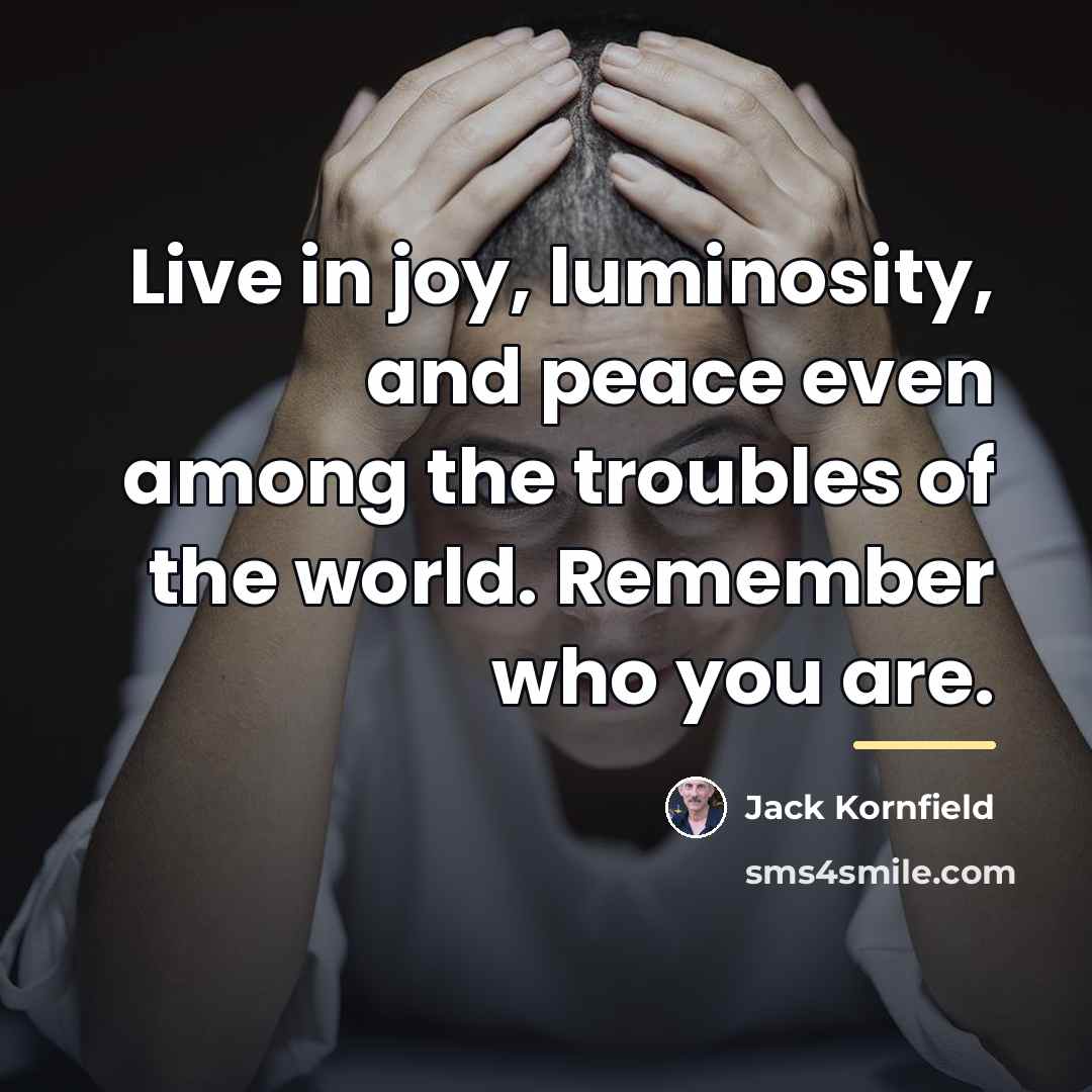 “Live in joy, luminosity, and peace even among the troubles…” quote by Jack Kornfield
