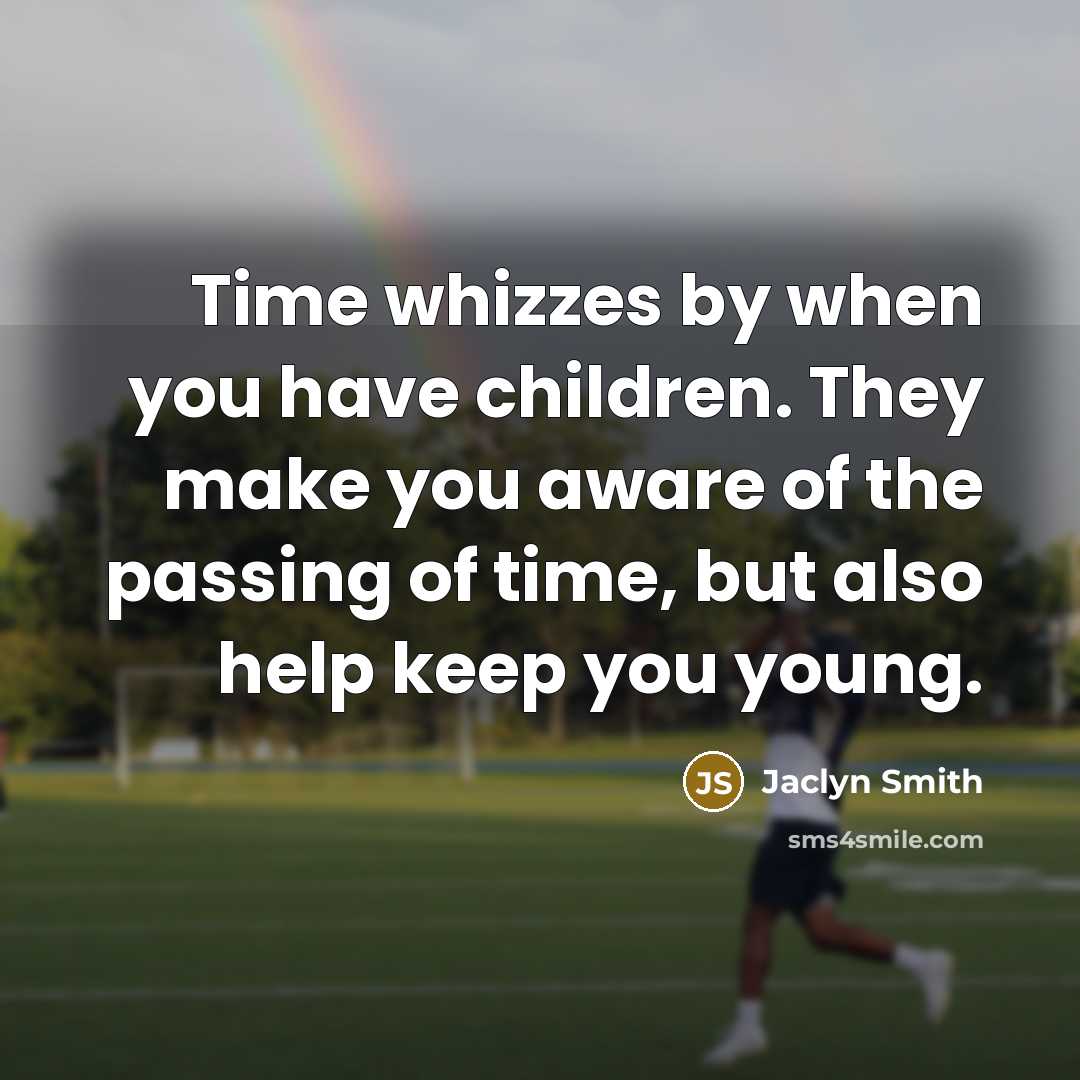 “Time whizzes by when you have children. They make you…” quote by Jaclyn Smith