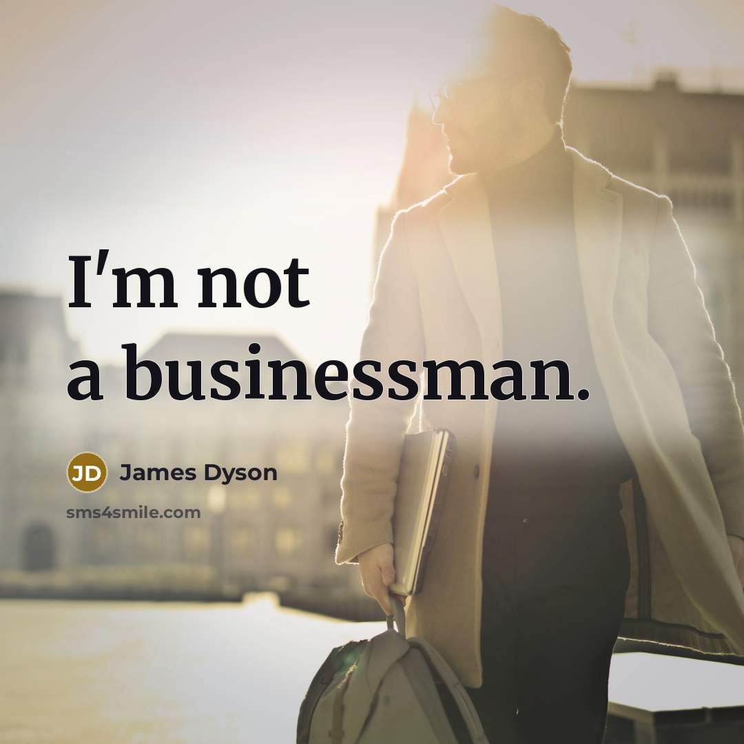 “I'm not a businessman.…” quote by James Dyson