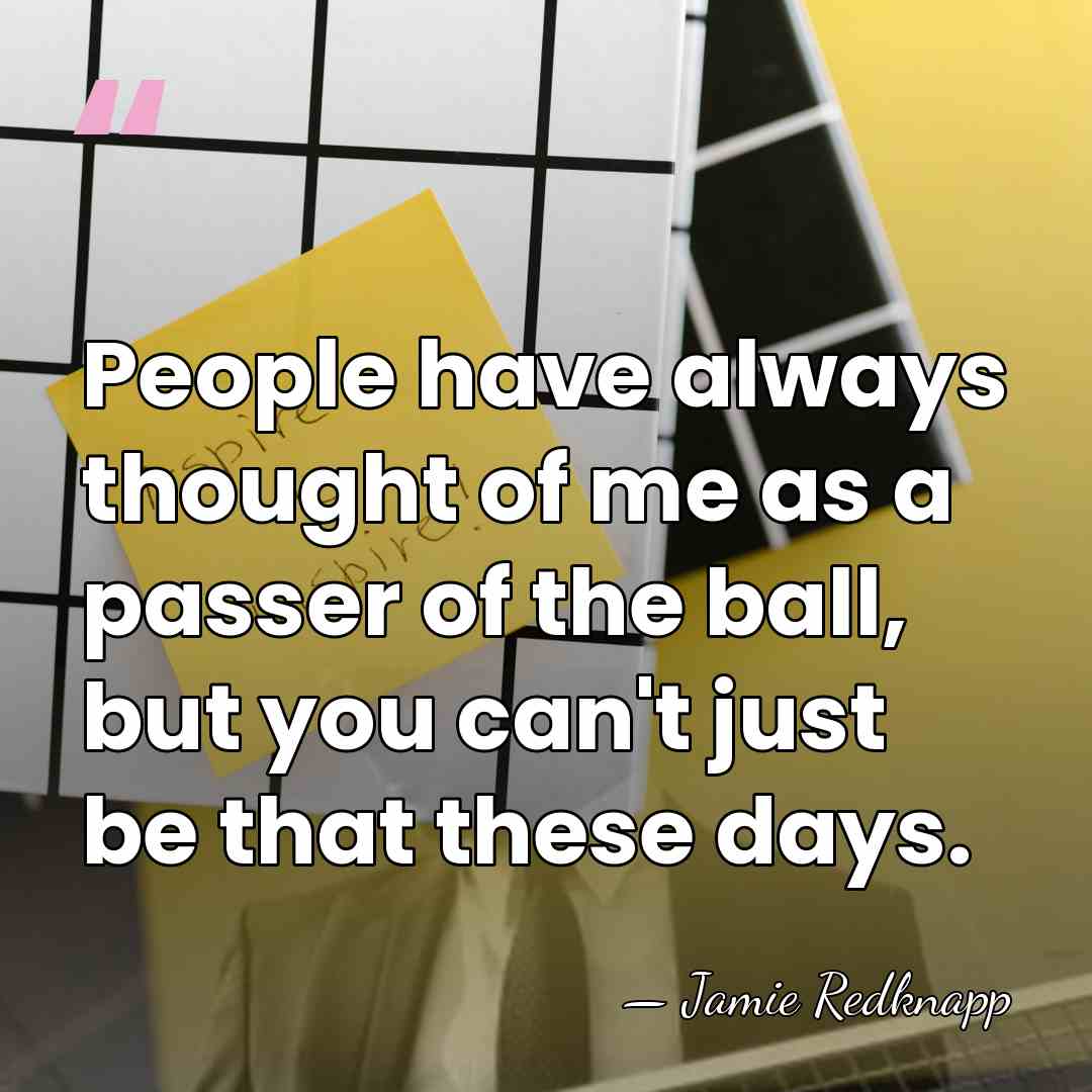 People have always thought of me as a passer of the ball,&hellip; - Jamie Redknapp