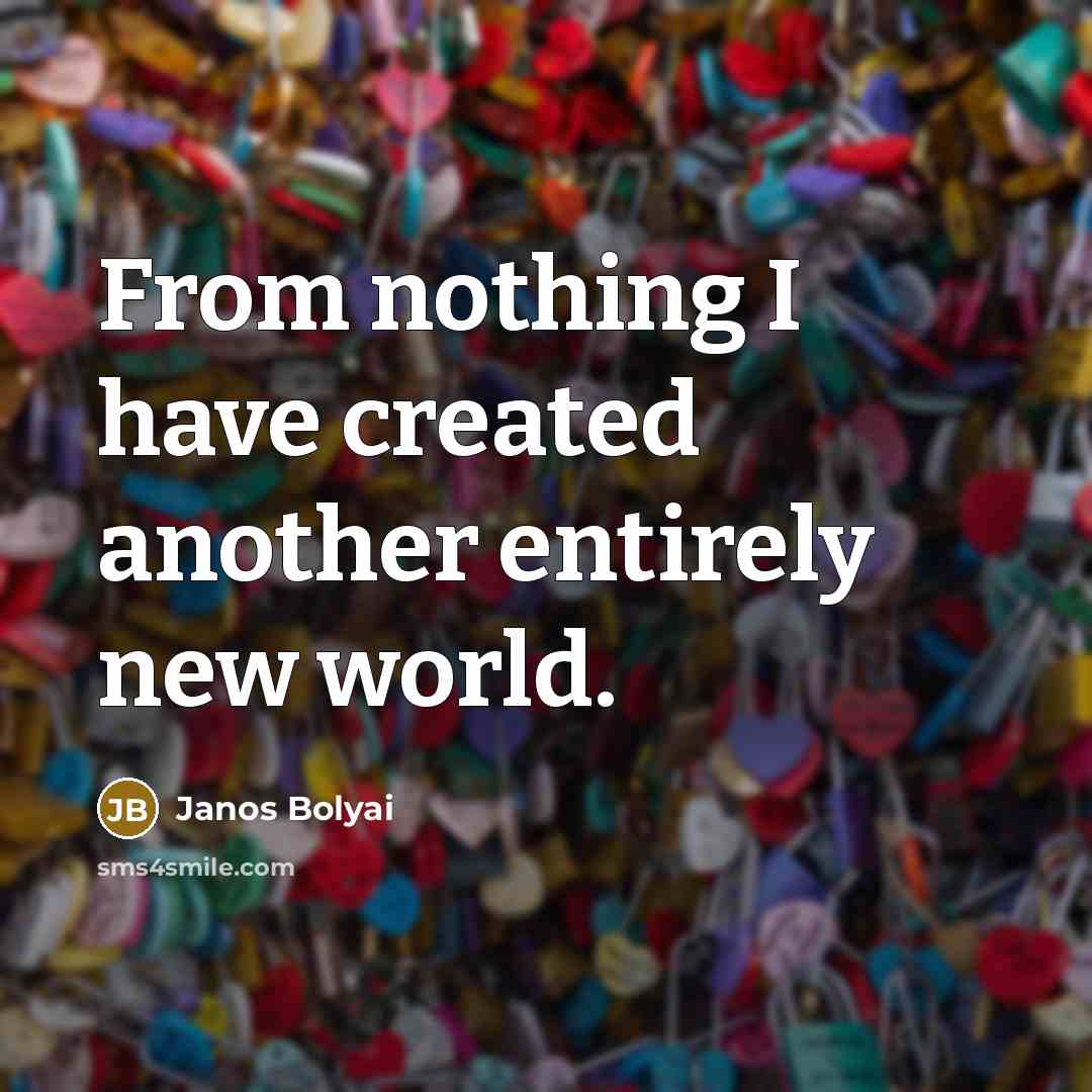 “From nothing I have created another entirely new world.…” quote by Janos Bolyai