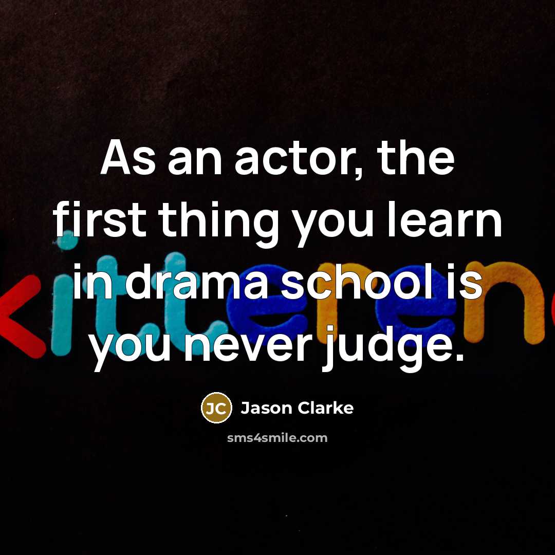 “As an actor, the first thing you learn in drama…” quote by Jason Clarke