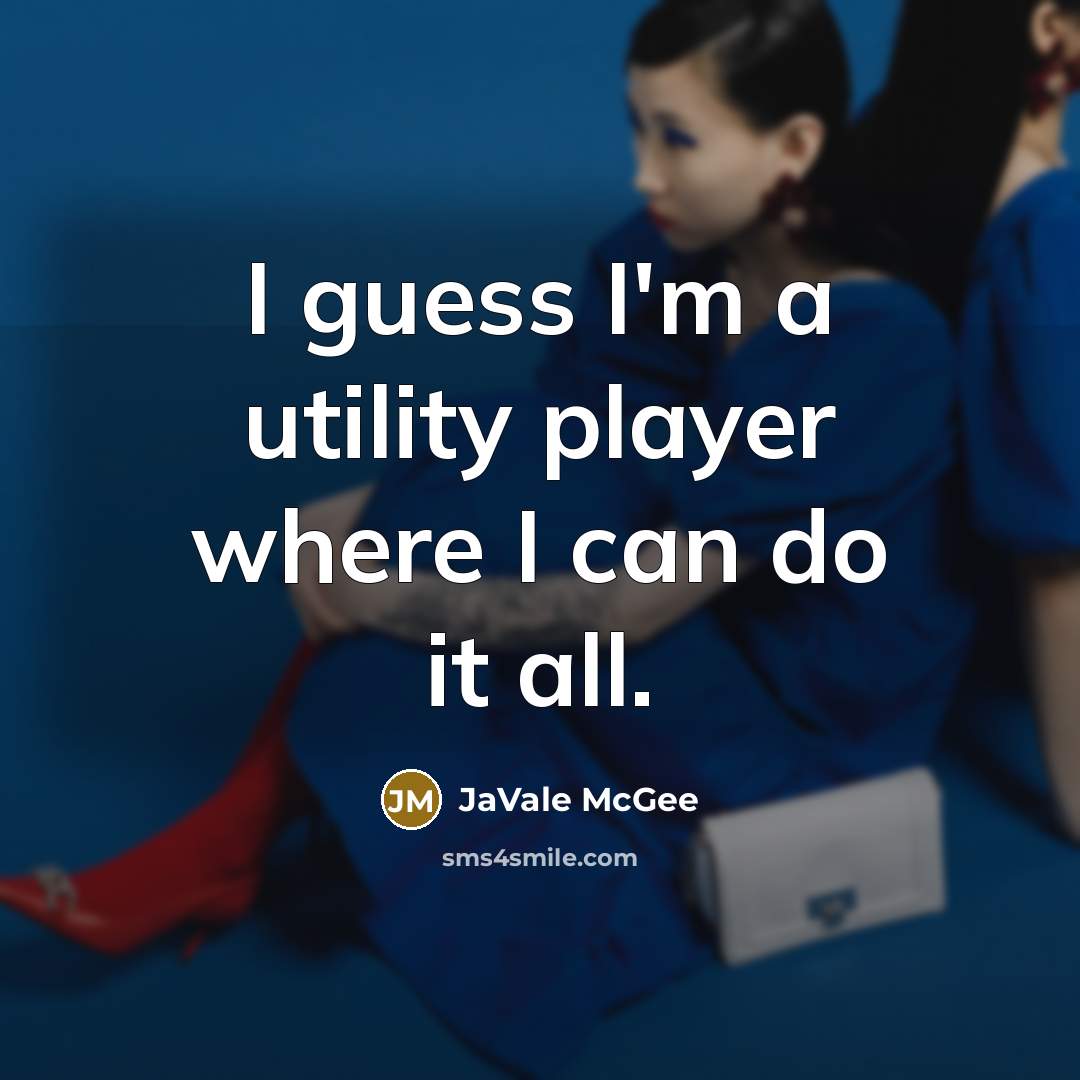 “I guess I'm a utility player where I can do it all.” quote by JaVale McGee