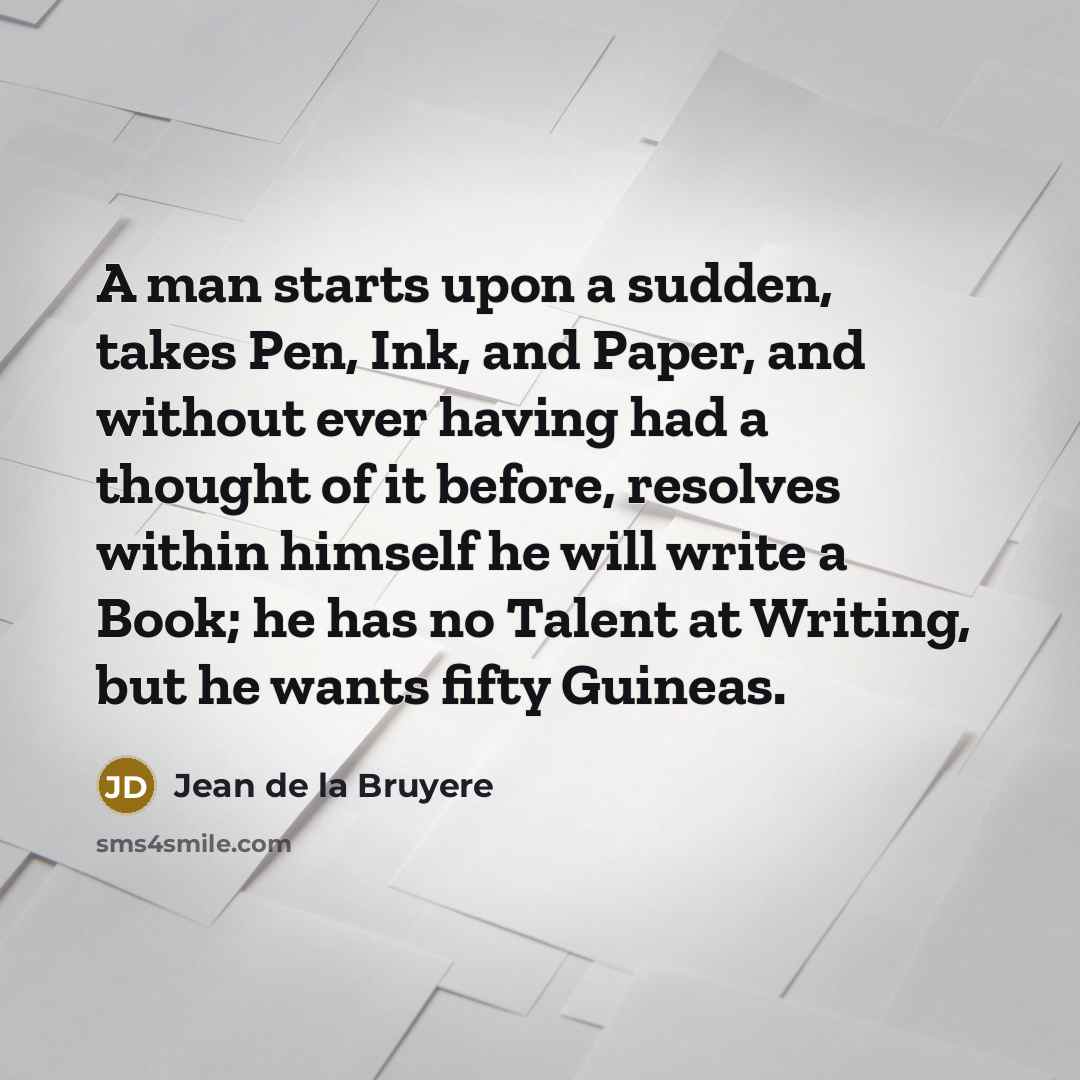 “A man starts upon a sudden, takes Pen, Ink, and…” quote by Jean de la Bruyere