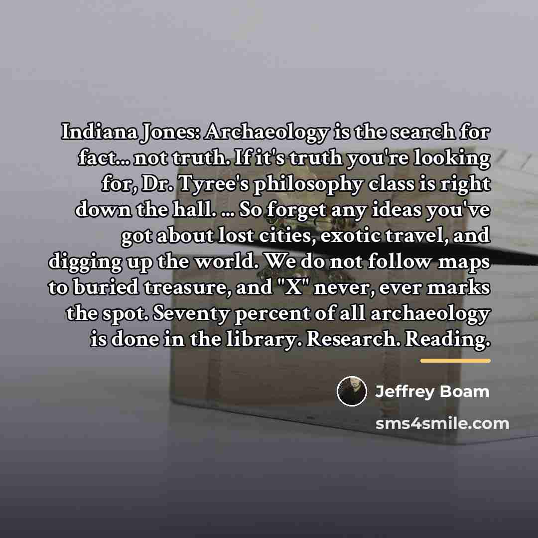 “Indiana Jones: Archaeology is the search for fact... not truth.…” quote by Jeffrey Boam