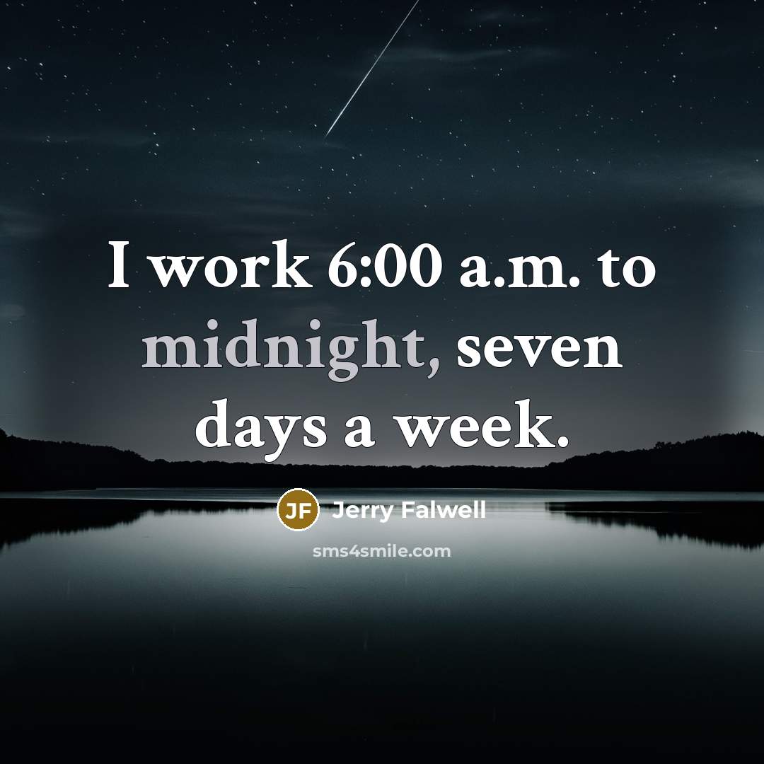 “I work 6:00 a.m. to midnight, seven days a week.…” quote by Jerry Falwell