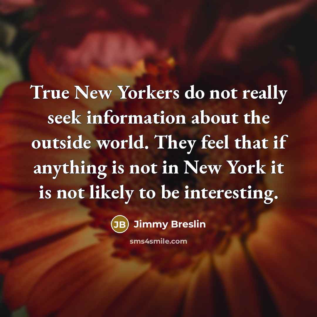 “True New Yorkers do not really seek information about the…” quote by Jimmy Breslin