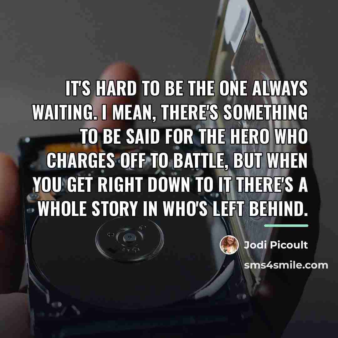 “It's hard to be the one always waiting. I mean,…” quote by Jodi Picoult