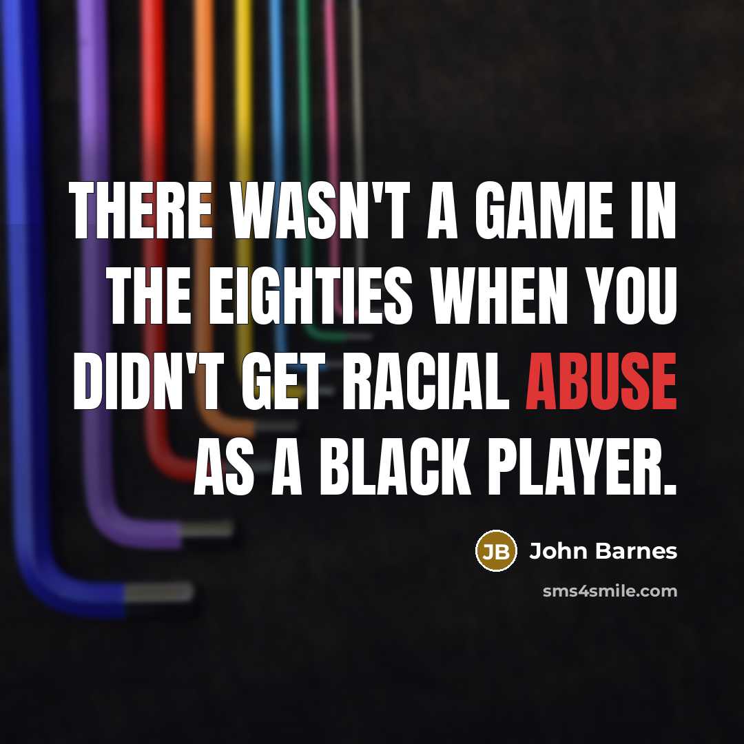 “There wasn't a game in the Eighties when you didn't…” quote by John Barnes