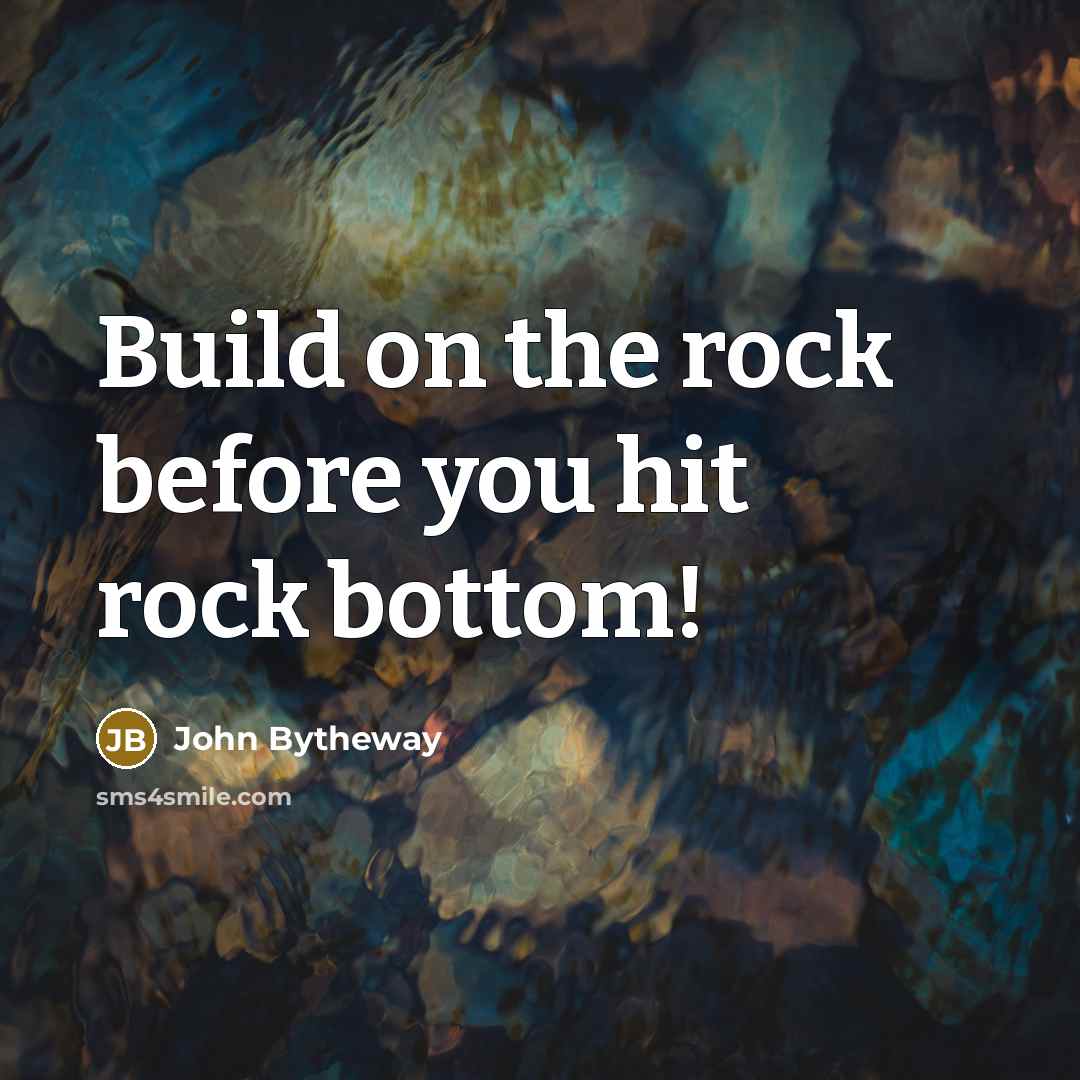 “Build on the rock before you hit rock bottom!…” quote by John Bytheway