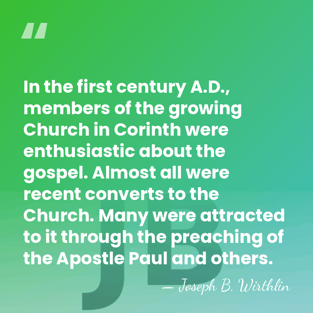 In the first century A.D., members of the growing Church in Corinth&hellip; - Joseph B. Wirthlin