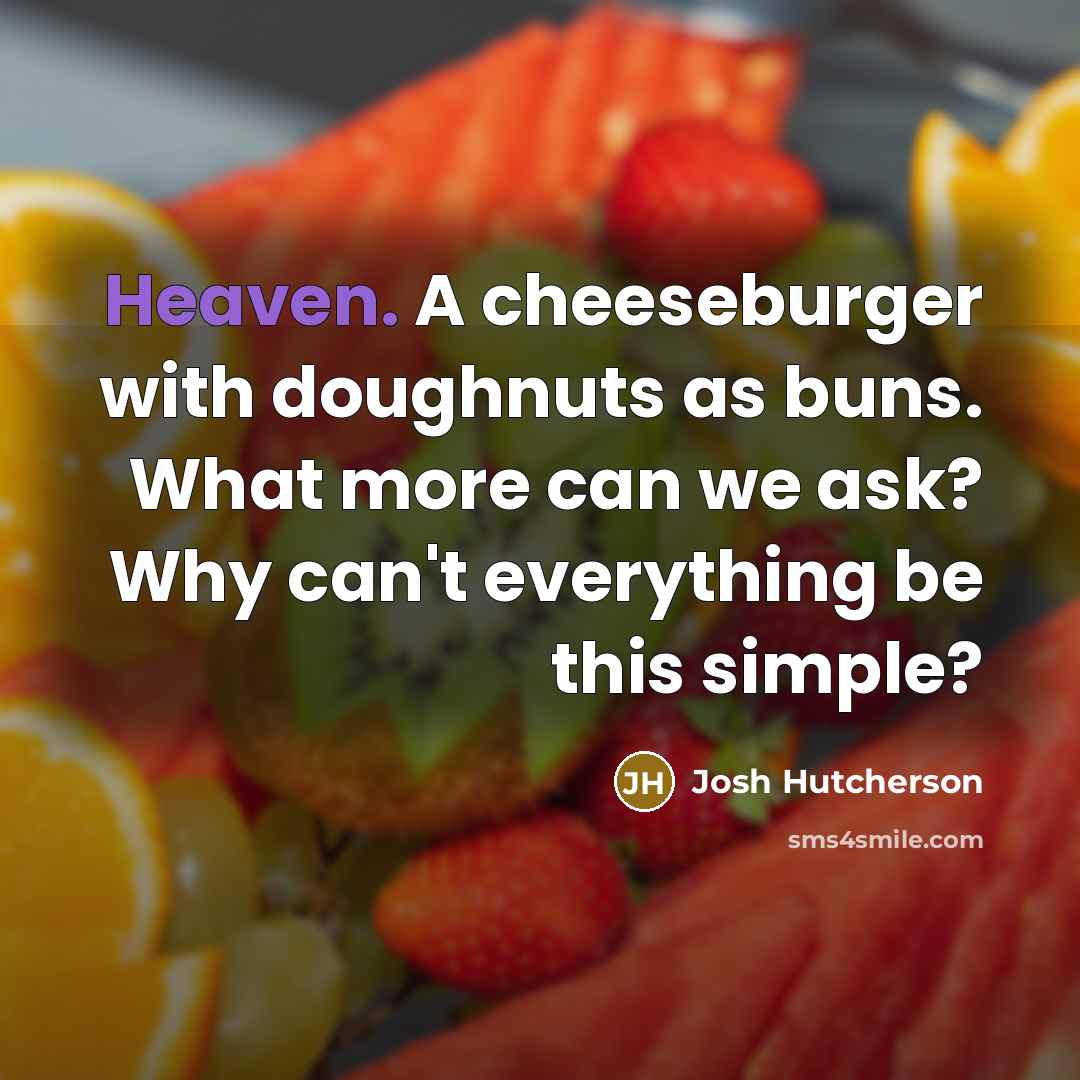 “Heaven. A cheeseburger with doughnuts as buns. What more can we ask? Why can't everything be this simple?” quote by Josh Hutcherson