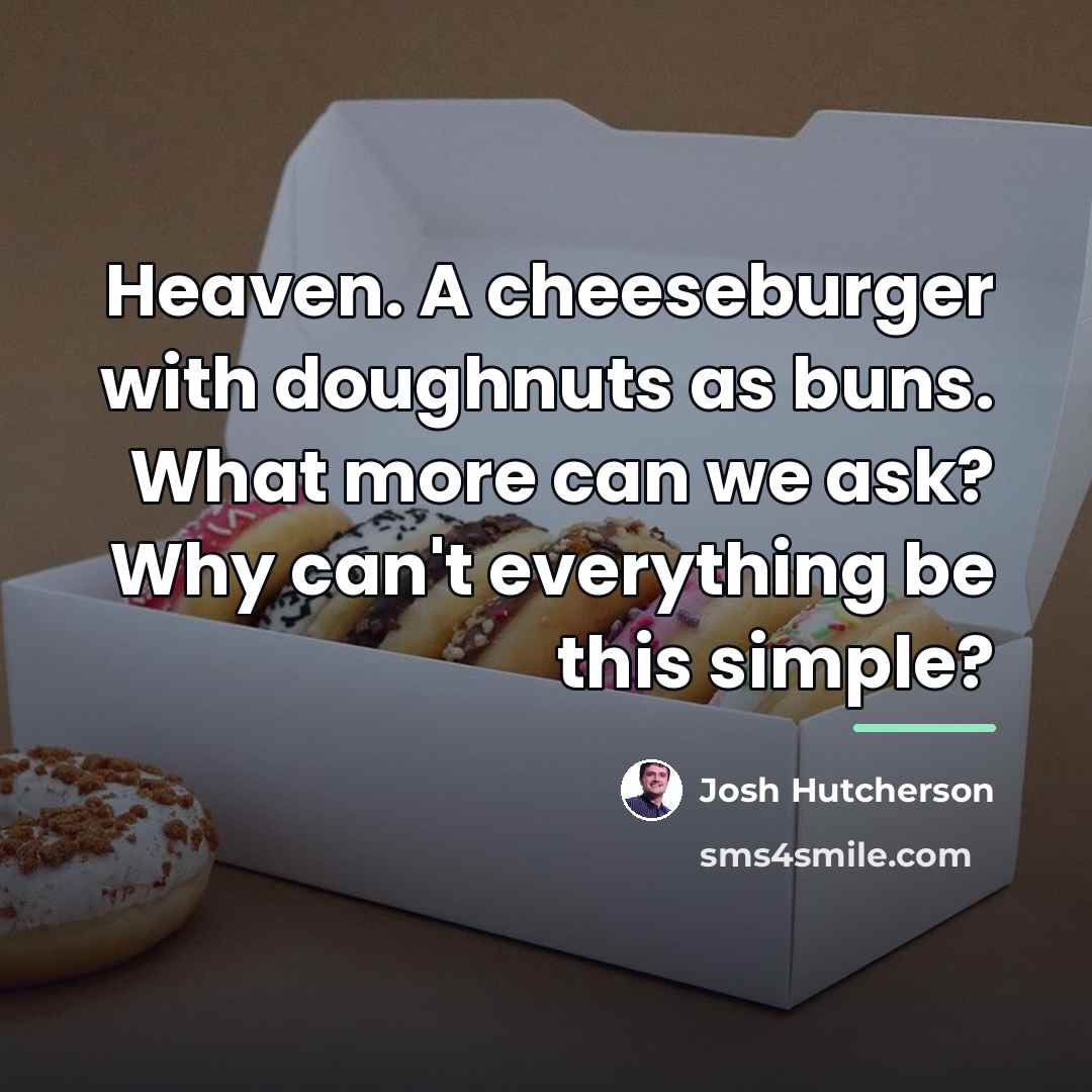 “Heaven. A cheeseburger with doughnuts as buns. What more can…” quote by Josh Hutcherson