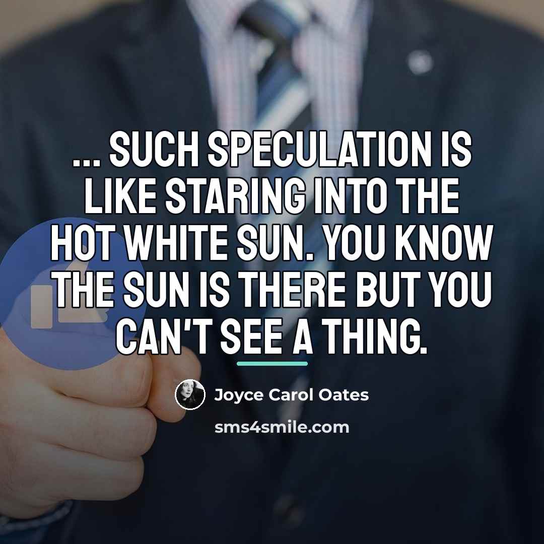 “... such speculation is like staring into the hot white…” quote by Joyce Carol Oates