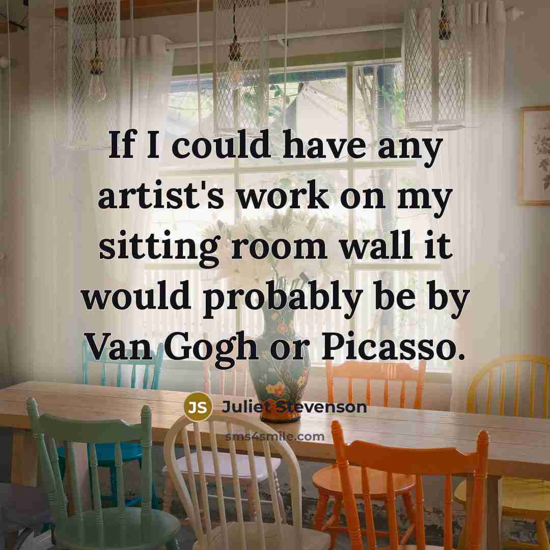 “If I could have any artist's work on my sitting…” quote by Juliet Stevenson