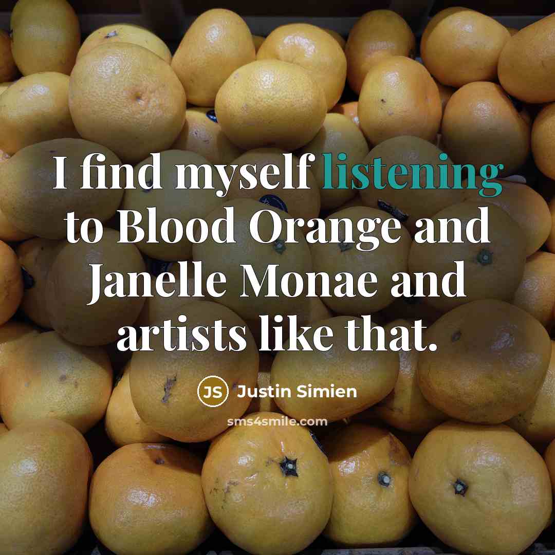 “I find myself listening to Blood Orange and Janelle Monae…” quote by Justin Simien