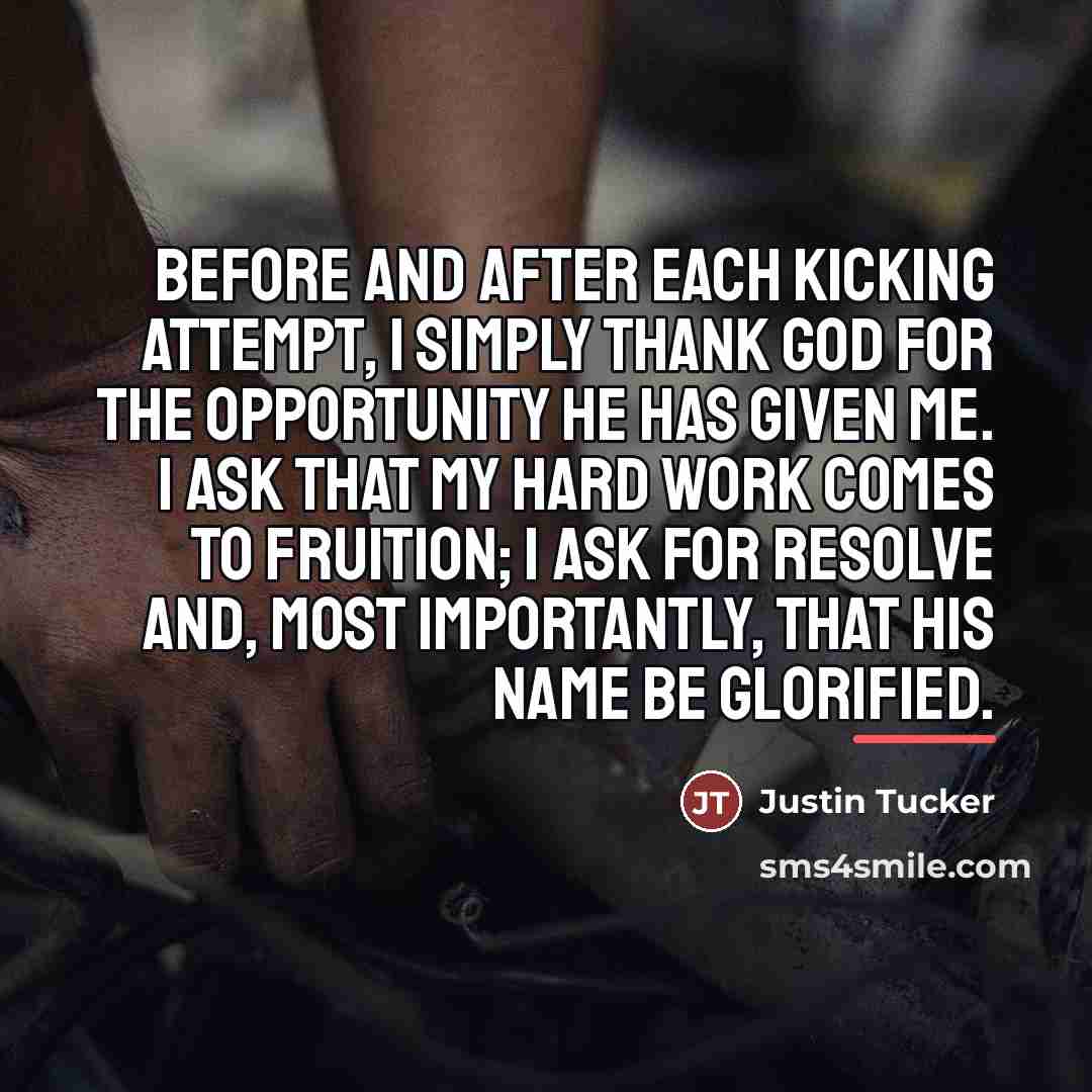 “Before and after each kicking attempt, I simply thank God…” quote by Justin Tucker