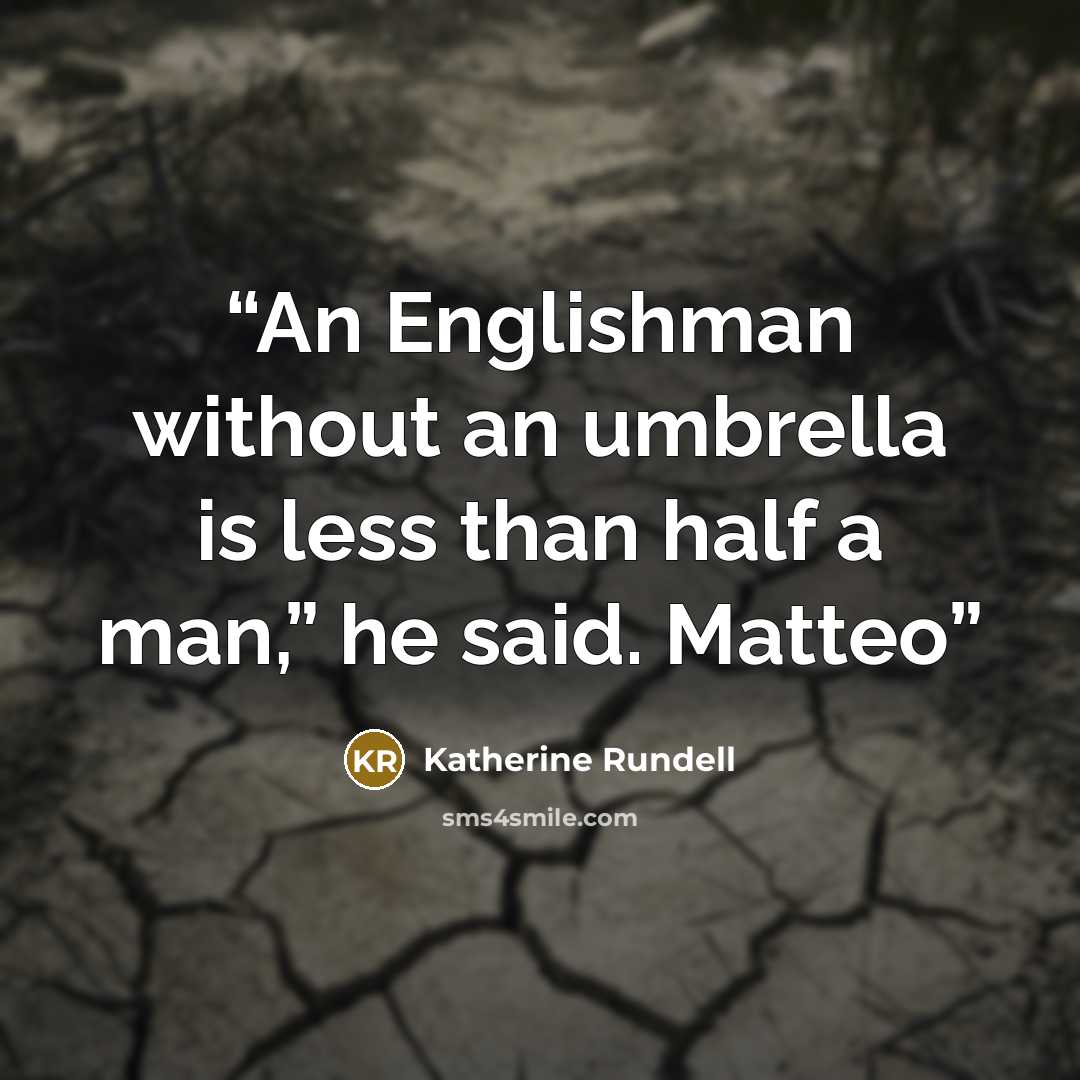 “An Englishman without an umbrella is less than half a man,” he said. Matteo” quote by Katherine Rundell