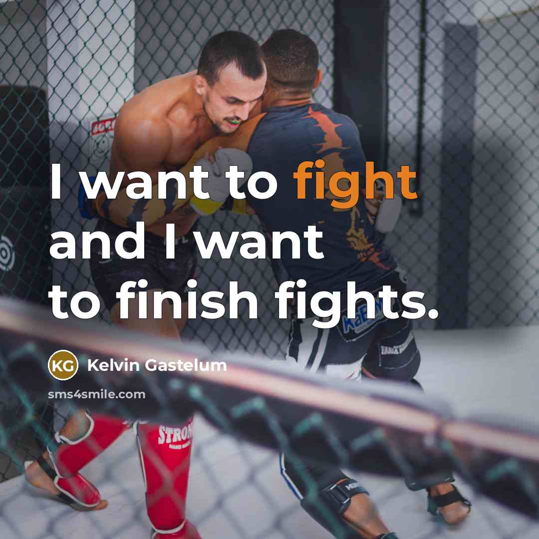 “I want to fight and I want to finish fights.…” quote by Kelvin Gastelum