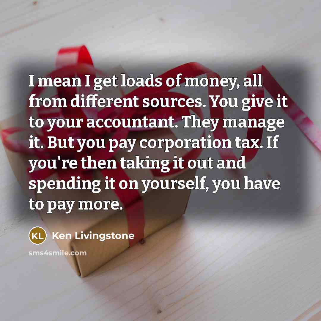 “I mean I get loads of money, all from different…” quote by Ken Livingstone