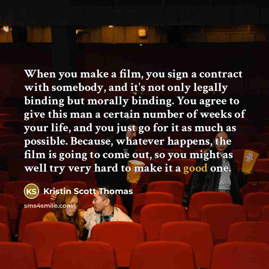 “When you make a film, you sign a contract with…” quote by Kristin Scott Thomas