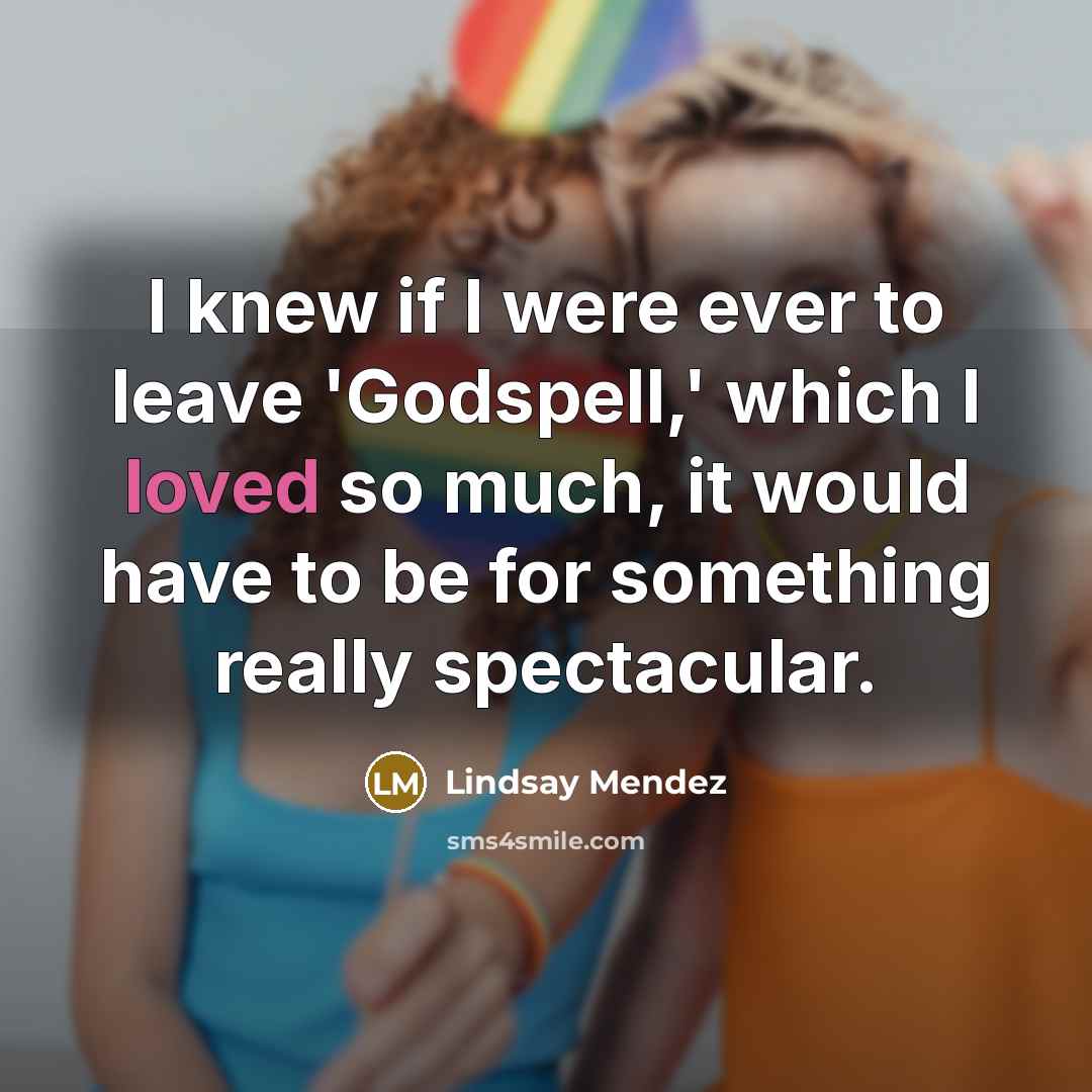 “I knew if I were ever to leave 'Godspell,' which…” quote by Lindsay Mendez