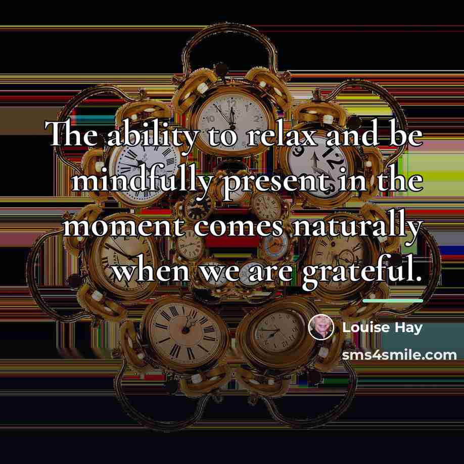 “The ability to relax and be mindfully present in the…” quote by Louise Hay
