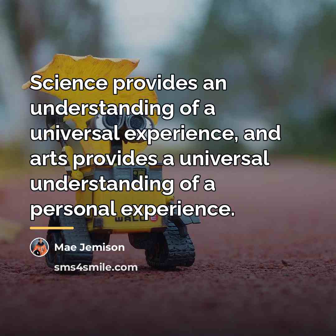 “Science provides an understanding of a universal experience, and arts…” quote by Mae Jemison