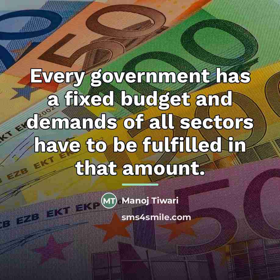 “Every government has a fixed budget and demands of all…” quote by Manoj Tiwari
