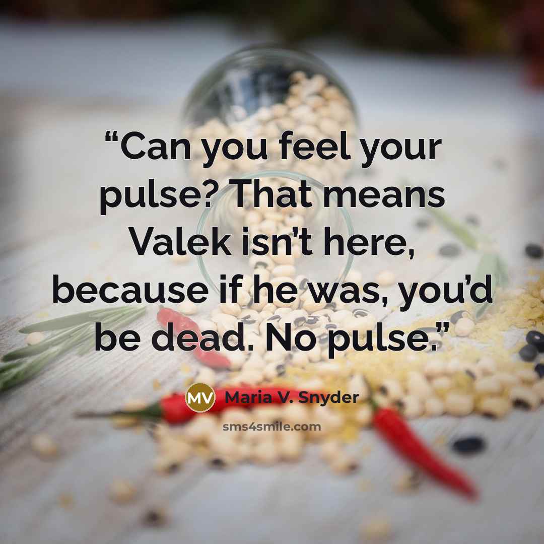 “Can you feel your pulse? That means Valek isn’t here, because if he was, you’d be dead. No pulse.” quote by Maria V. Snyder