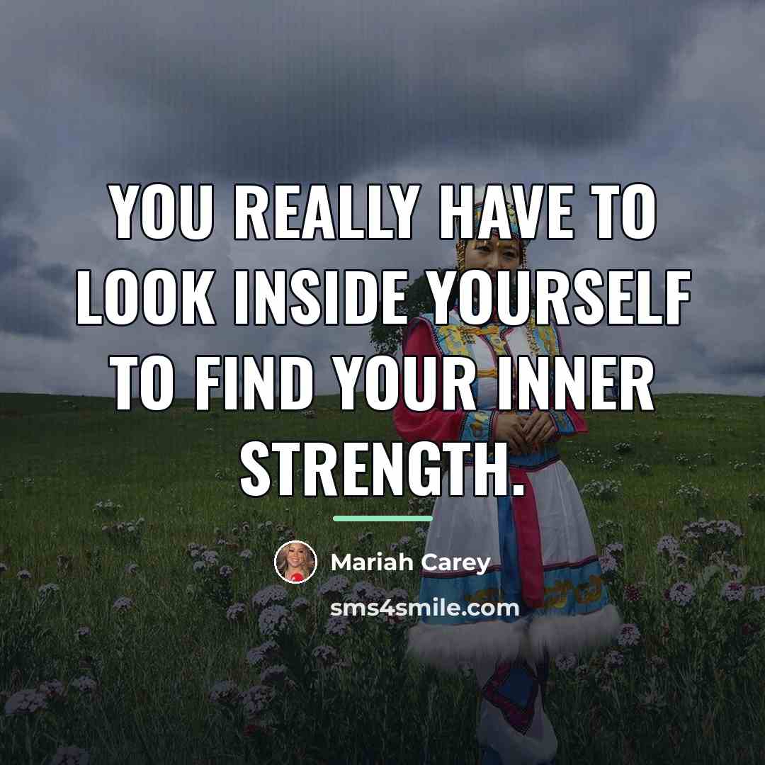 “You really have to look inside yourself to find your…” quote by Mariah Carey