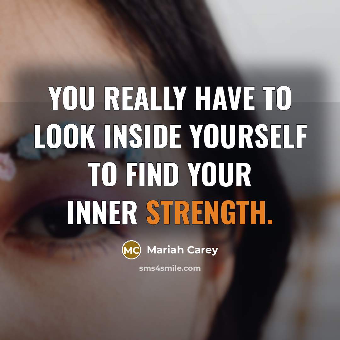 “You really have to look inside yourself to find your inner strength.” quote by Mariah Carey